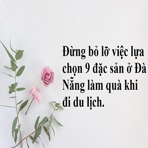 Đừng bỏ lỡ việc lựa chọn 9 đặc sản ở Đà Nẵng làm quà khi đi du lịch